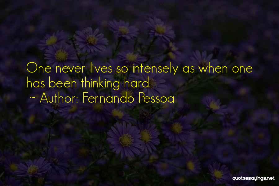 Fernando Pessoa Quotes: One Never Lives So Intensely As When One Has Been Thinking Hard.