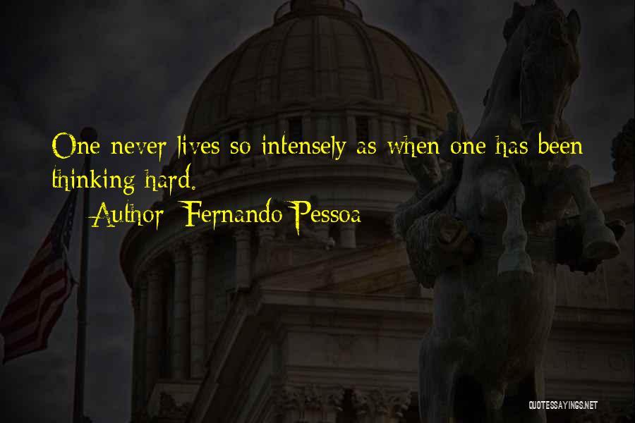 Fernando Pessoa Quotes: One Never Lives So Intensely As When One Has Been Thinking Hard.