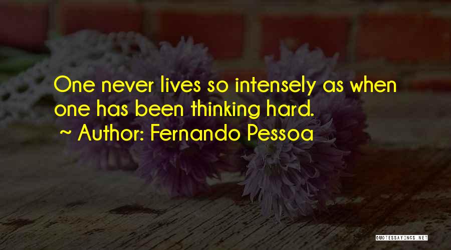 Fernando Pessoa Quotes: One Never Lives So Intensely As When One Has Been Thinking Hard.