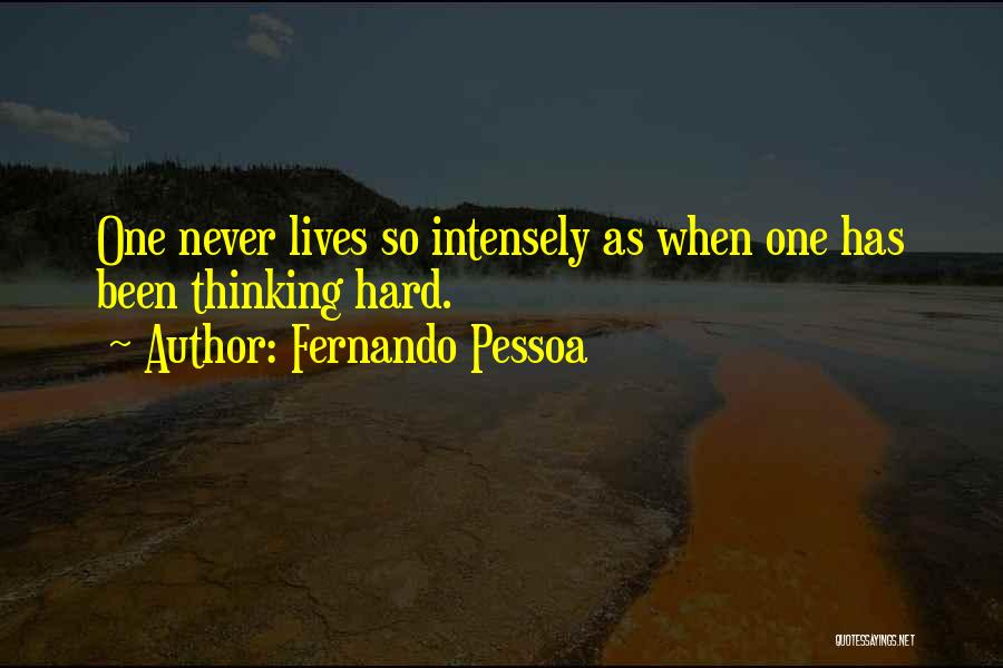 Fernando Pessoa Quotes: One Never Lives So Intensely As When One Has Been Thinking Hard.