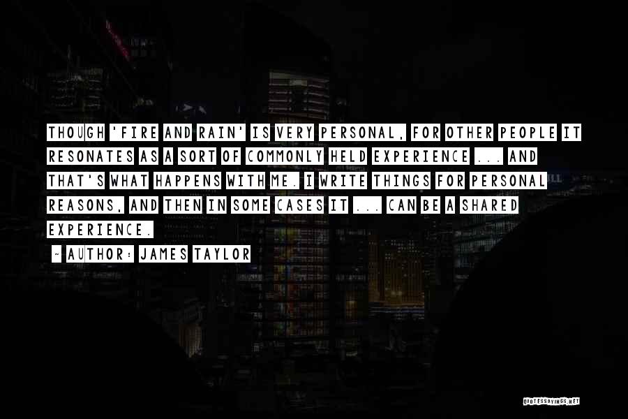 James Taylor Quotes: Though 'fire And Rain' Is Very Personal, For Other People It Resonates As A Sort Of Commonly Held Experience ...