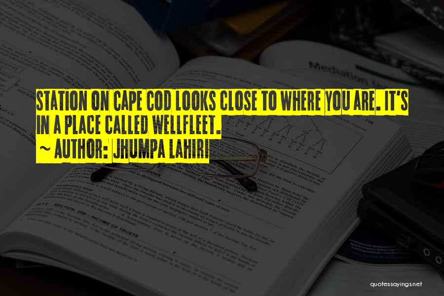 Jhumpa Lahiri Quotes: Station On Cape Cod Looks Close To Where You Are. It's In A Place Called Wellfleet.