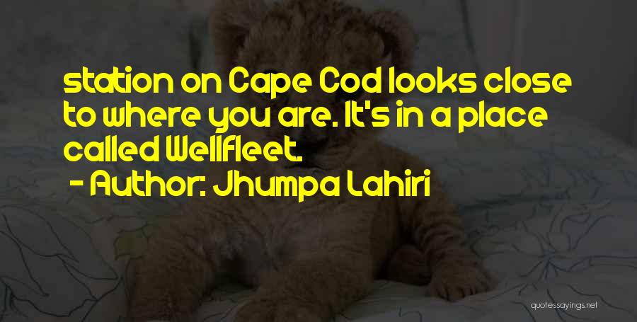 Jhumpa Lahiri Quotes: Station On Cape Cod Looks Close To Where You Are. It's In A Place Called Wellfleet.