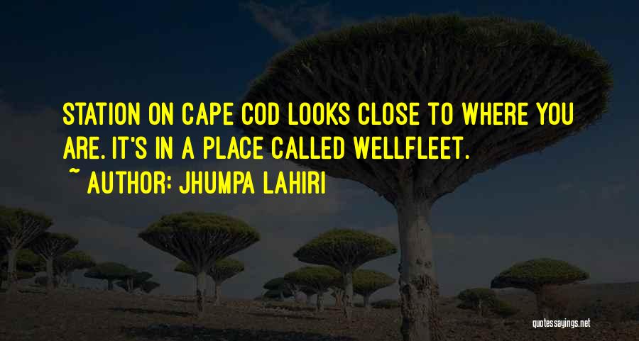 Jhumpa Lahiri Quotes: Station On Cape Cod Looks Close To Where You Are. It's In A Place Called Wellfleet.