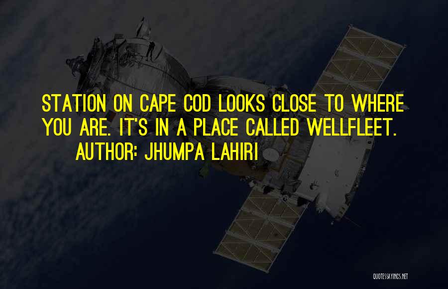 Jhumpa Lahiri Quotes: Station On Cape Cod Looks Close To Where You Are. It's In A Place Called Wellfleet.