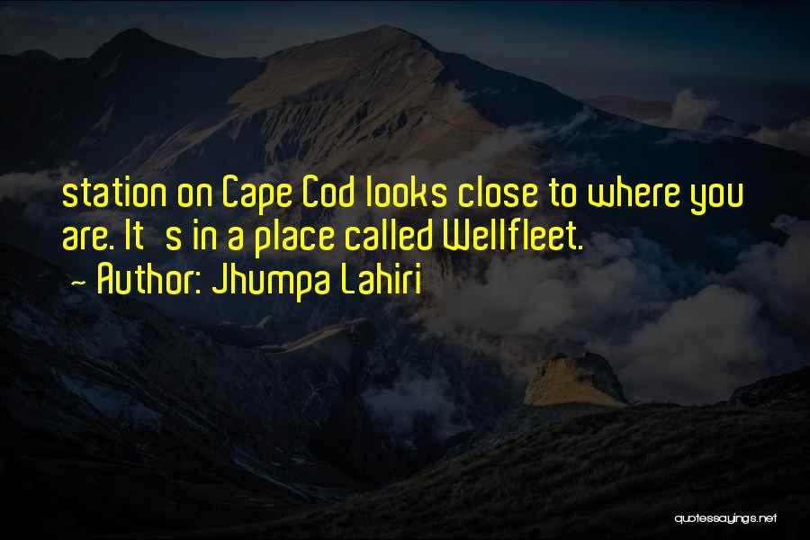 Jhumpa Lahiri Quotes: Station On Cape Cod Looks Close To Where You Are. It's In A Place Called Wellfleet.