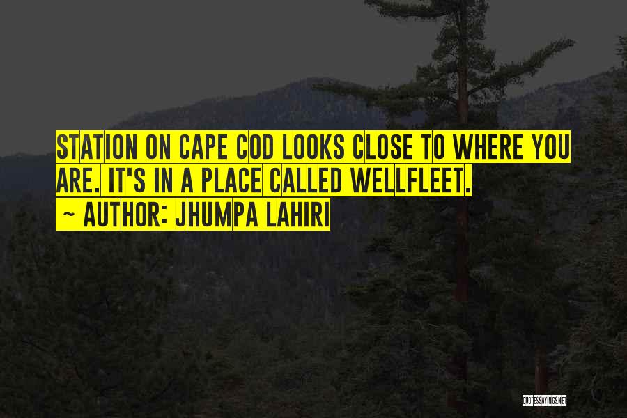 Jhumpa Lahiri Quotes: Station On Cape Cod Looks Close To Where You Are. It's In A Place Called Wellfleet.