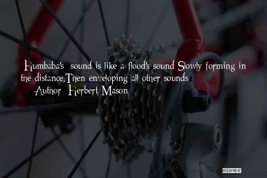 Herbert Mason Quotes: [humbaba's] Sound Is Like A Flood's Sound Slowly Forming In The Distance,then Enveloping All Other Sounds