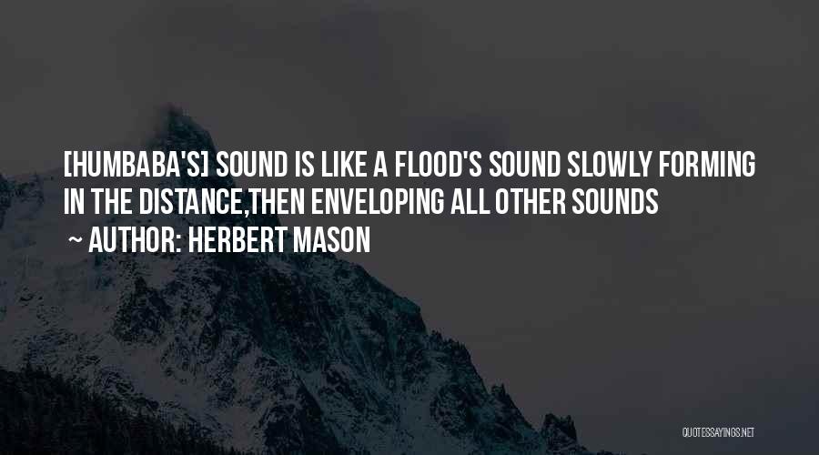 Herbert Mason Quotes: [humbaba's] Sound Is Like A Flood's Sound Slowly Forming In The Distance,then Enveloping All Other Sounds