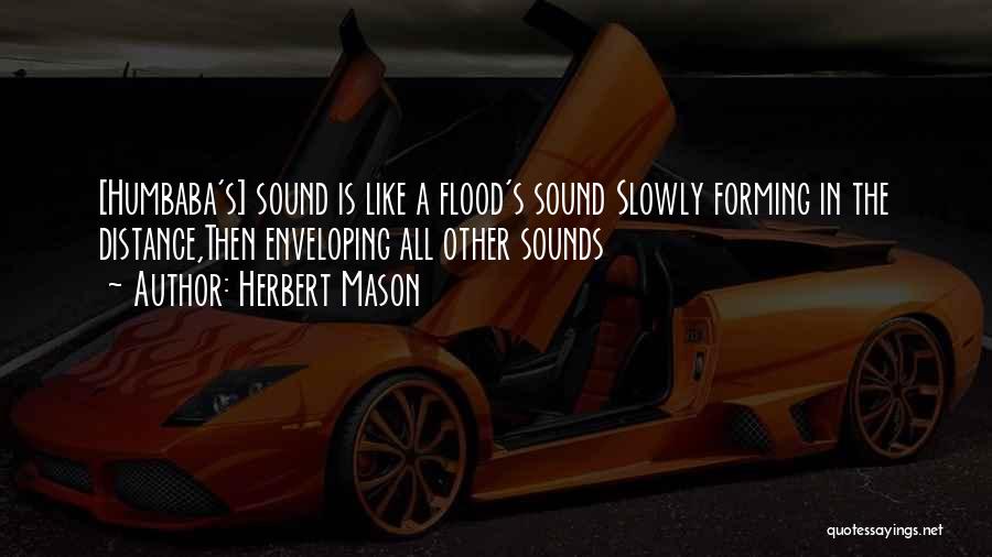 Herbert Mason Quotes: [humbaba's] Sound Is Like A Flood's Sound Slowly Forming In The Distance,then Enveloping All Other Sounds