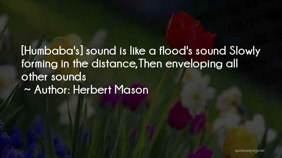 Herbert Mason Quotes: [humbaba's] Sound Is Like A Flood's Sound Slowly Forming In The Distance,then Enveloping All Other Sounds