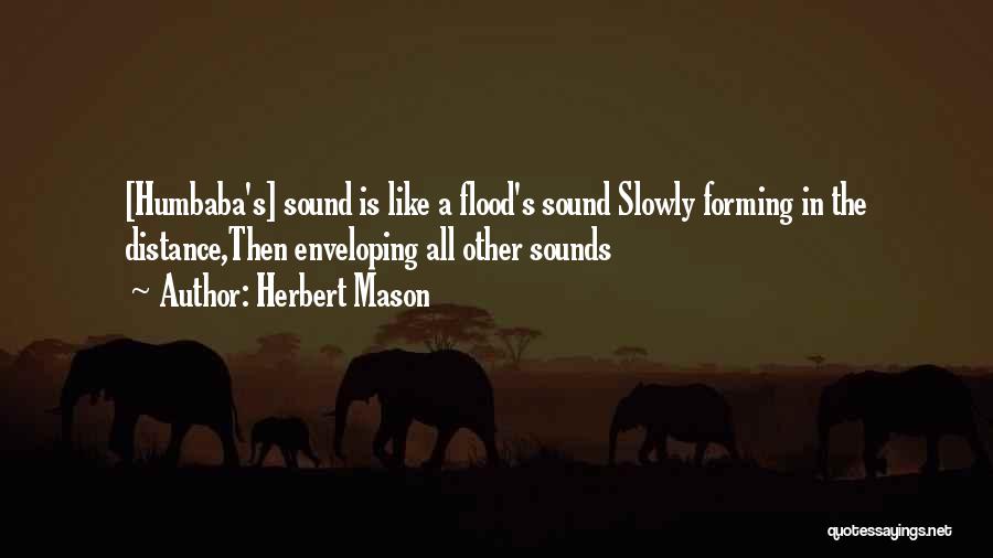 Herbert Mason Quotes: [humbaba's] Sound Is Like A Flood's Sound Slowly Forming In The Distance,then Enveloping All Other Sounds