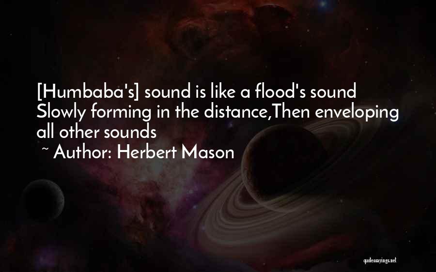 Herbert Mason Quotes: [humbaba's] Sound Is Like A Flood's Sound Slowly Forming In The Distance,then Enveloping All Other Sounds