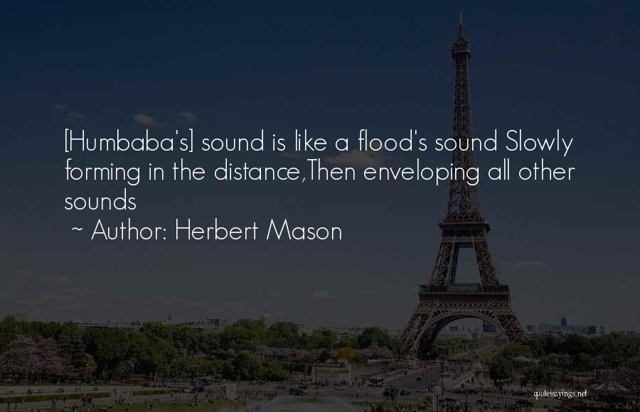 Herbert Mason Quotes: [humbaba's] Sound Is Like A Flood's Sound Slowly Forming In The Distance,then Enveloping All Other Sounds