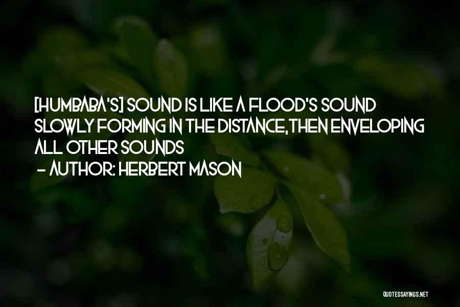 Herbert Mason Quotes: [humbaba's] Sound Is Like A Flood's Sound Slowly Forming In The Distance,then Enveloping All Other Sounds