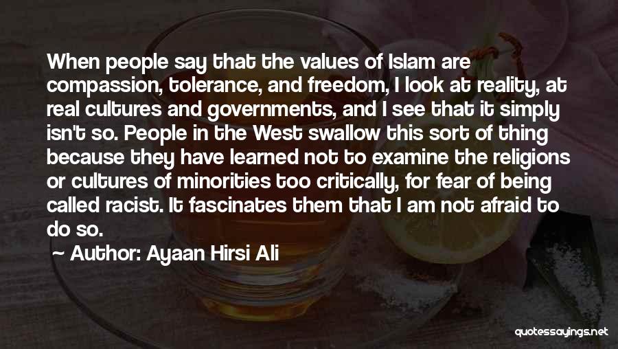 Ayaan Hirsi Ali Quotes: When People Say That The Values Of Islam Are Compassion, Tolerance, And Freedom, I Look At Reality, At Real Cultures