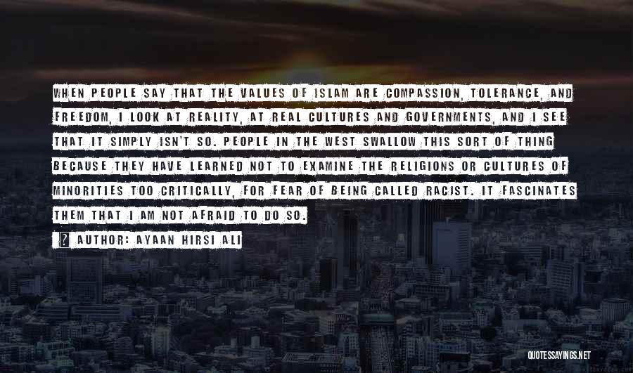 Ayaan Hirsi Ali Quotes: When People Say That The Values Of Islam Are Compassion, Tolerance, And Freedom, I Look At Reality, At Real Cultures