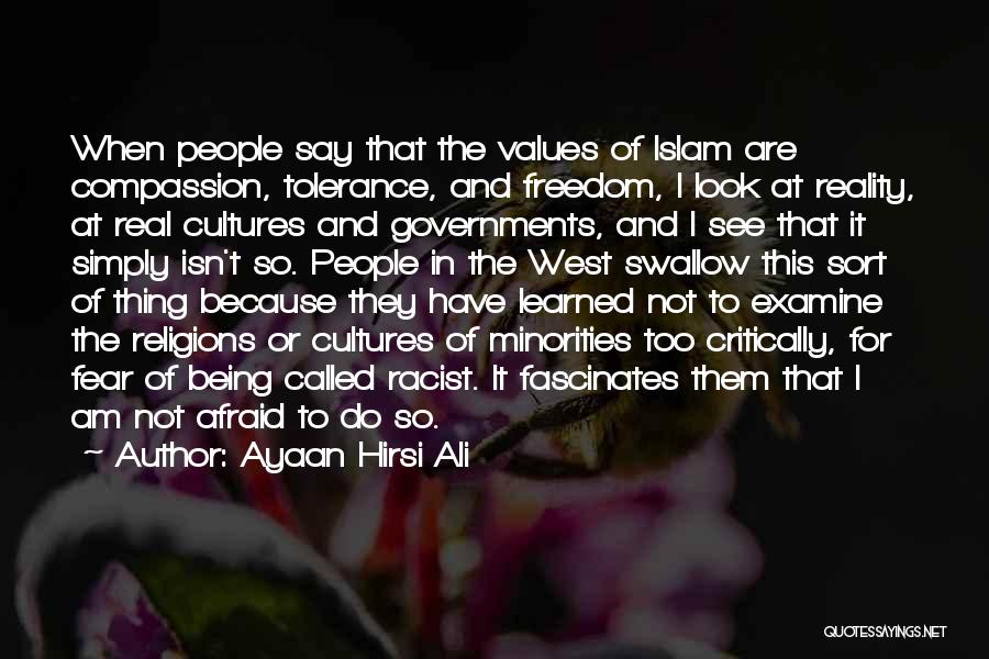 Ayaan Hirsi Ali Quotes: When People Say That The Values Of Islam Are Compassion, Tolerance, And Freedom, I Look At Reality, At Real Cultures