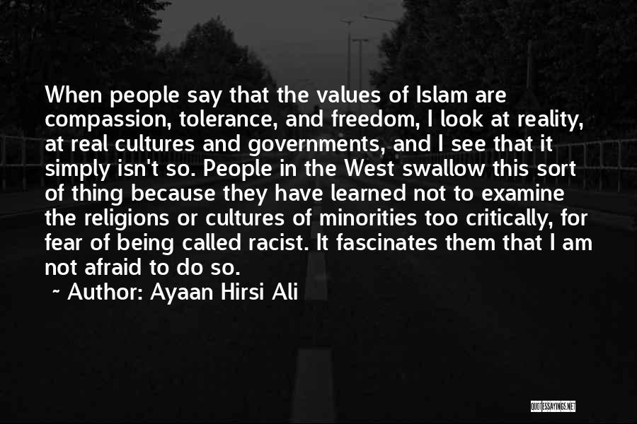 Ayaan Hirsi Ali Quotes: When People Say That The Values Of Islam Are Compassion, Tolerance, And Freedom, I Look At Reality, At Real Cultures