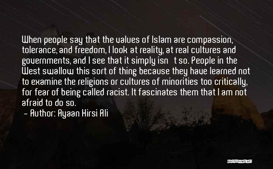 Ayaan Hirsi Ali Quotes: When People Say That The Values Of Islam Are Compassion, Tolerance, And Freedom, I Look At Reality, At Real Cultures