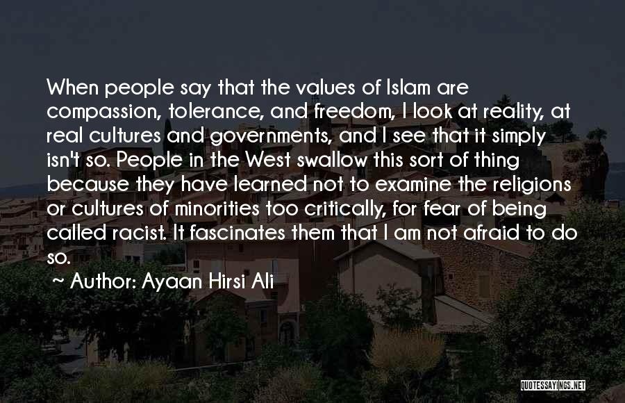 Ayaan Hirsi Ali Quotes: When People Say That The Values Of Islam Are Compassion, Tolerance, And Freedom, I Look At Reality, At Real Cultures