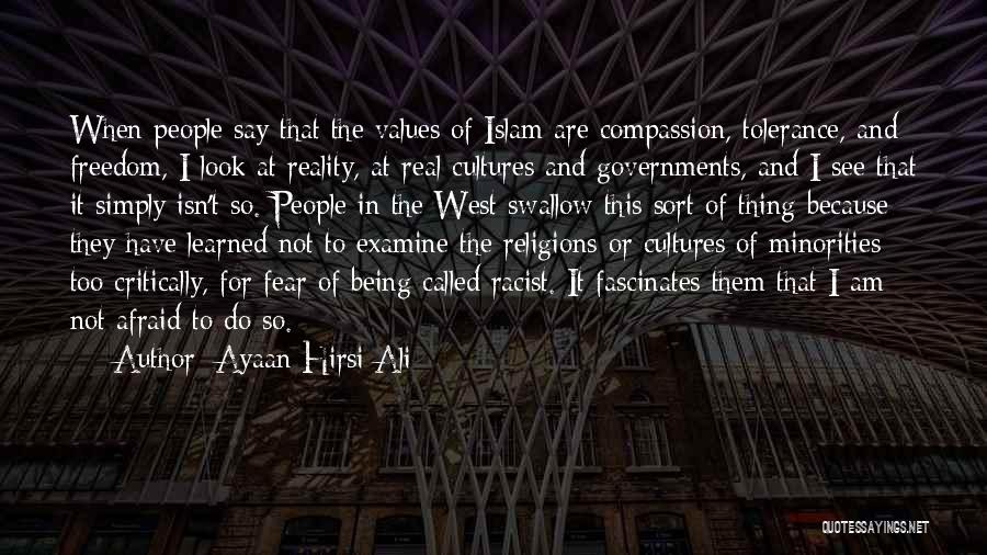 Ayaan Hirsi Ali Quotes: When People Say That The Values Of Islam Are Compassion, Tolerance, And Freedom, I Look At Reality, At Real Cultures