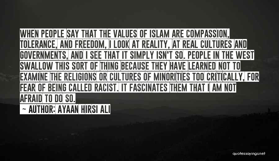 Ayaan Hirsi Ali Quotes: When People Say That The Values Of Islam Are Compassion, Tolerance, And Freedom, I Look At Reality, At Real Cultures