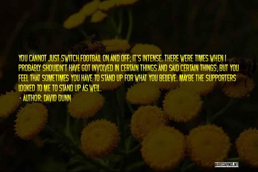 David Dunn Quotes: You Cannot Just Switch Football On And Off; It's Intense. There Were Times When I Probably Shouldn't Have Got Involved
