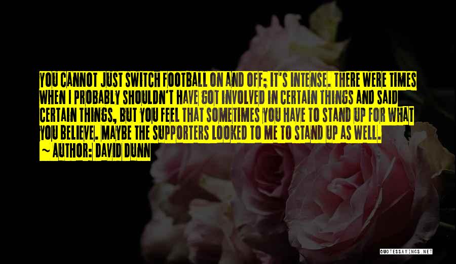 David Dunn Quotes: You Cannot Just Switch Football On And Off; It's Intense. There Were Times When I Probably Shouldn't Have Got Involved