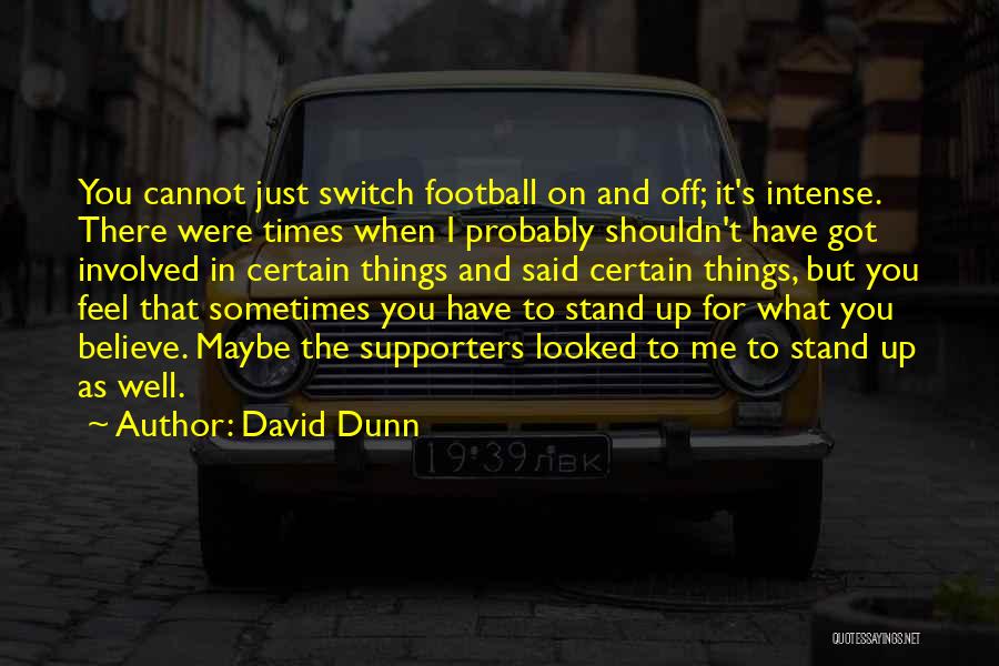 David Dunn Quotes: You Cannot Just Switch Football On And Off; It's Intense. There Were Times When I Probably Shouldn't Have Got Involved