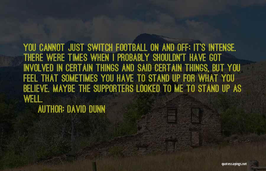 David Dunn Quotes: You Cannot Just Switch Football On And Off; It's Intense. There Were Times When I Probably Shouldn't Have Got Involved