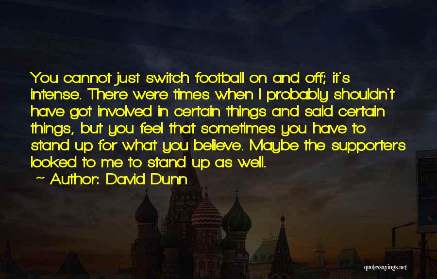 David Dunn Quotes: You Cannot Just Switch Football On And Off; It's Intense. There Were Times When I Probably Shouldn't Have Got Involved