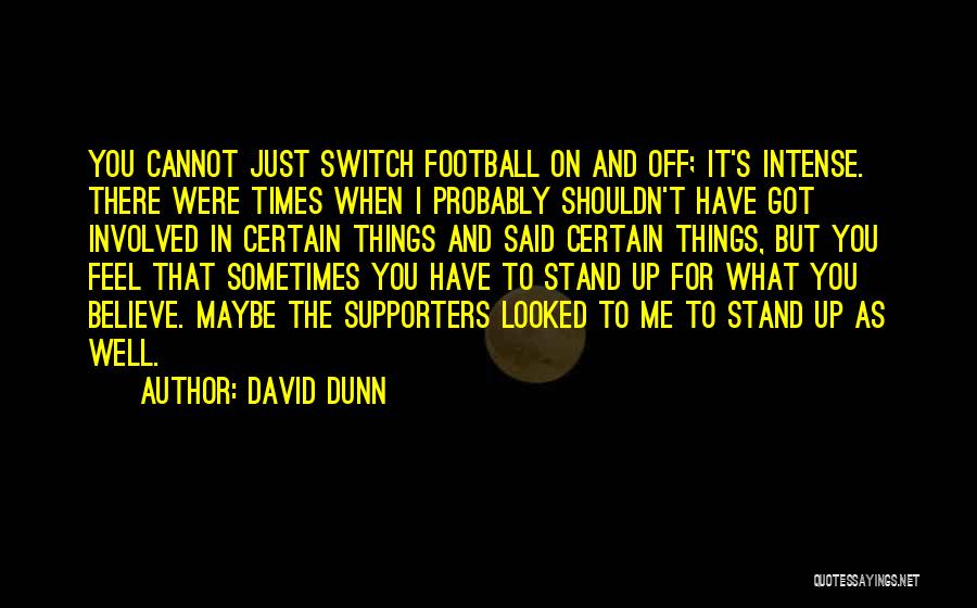 David Dunn Quotes: You Cannot Just Switch Football On And Off; It's Intense. There Were Times When I Probably Shouldn't Have Got Involved