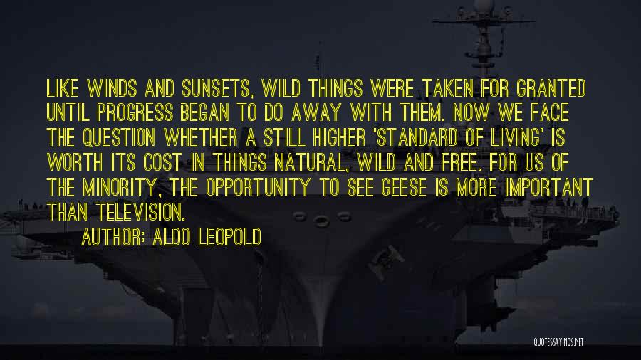 Aldo Leopold Quotes: Like Winds And Sunsets, Wild Things Were Taken For Granted Until Progress Began To Do Away With Them. Now We