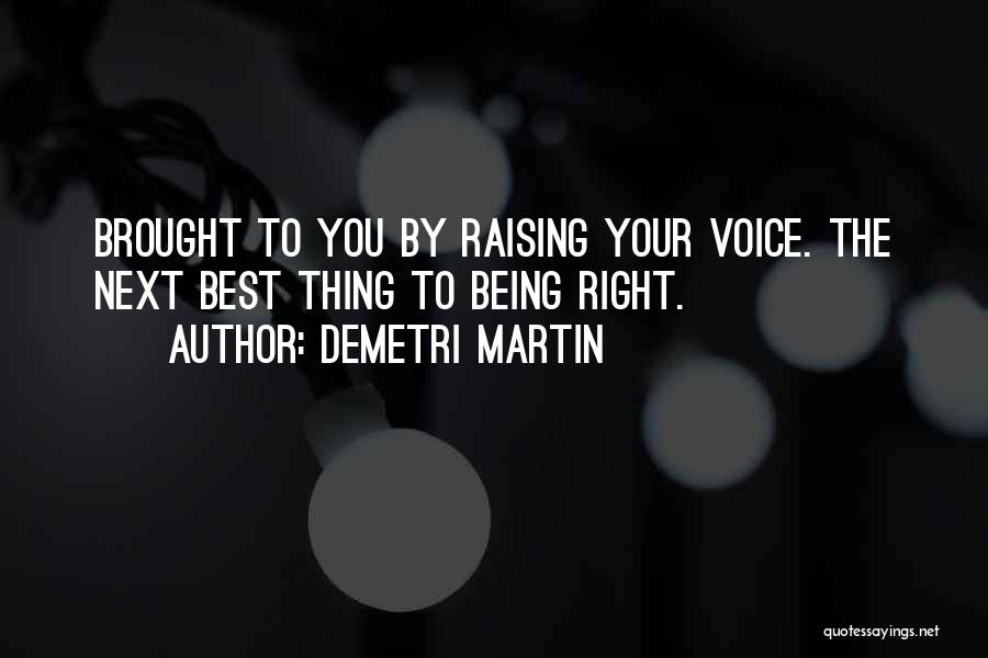 Demetri Martin Quotes: Brought To You By Raising Your Voice. The Next Best Thing To Being Right.