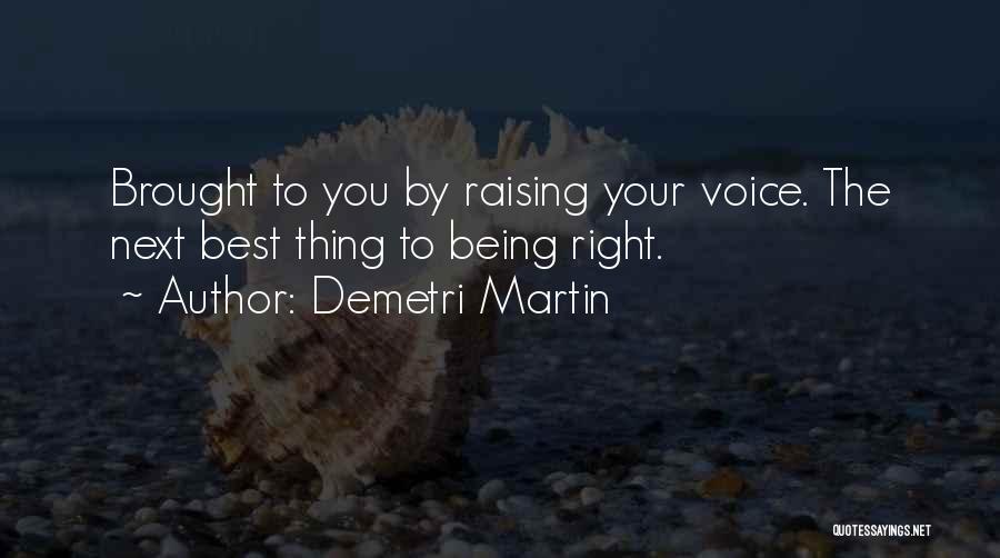 Demetri Martin Quotes: Brought To You By Raising Your Voice. The Next Best Thing To Being Right.