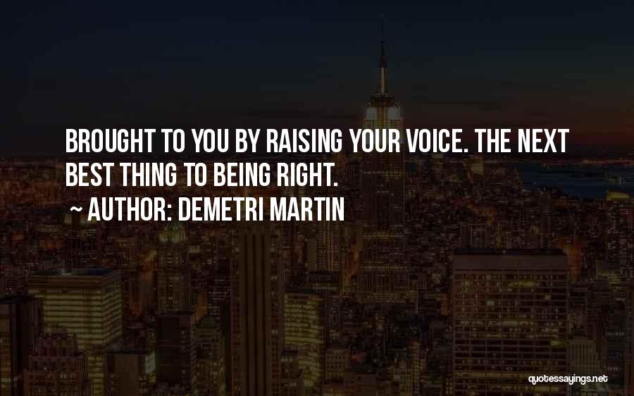 Demetri Martin Quotes: Brought To You By Raising Your Voice. The Next Best Thing To Being Right.