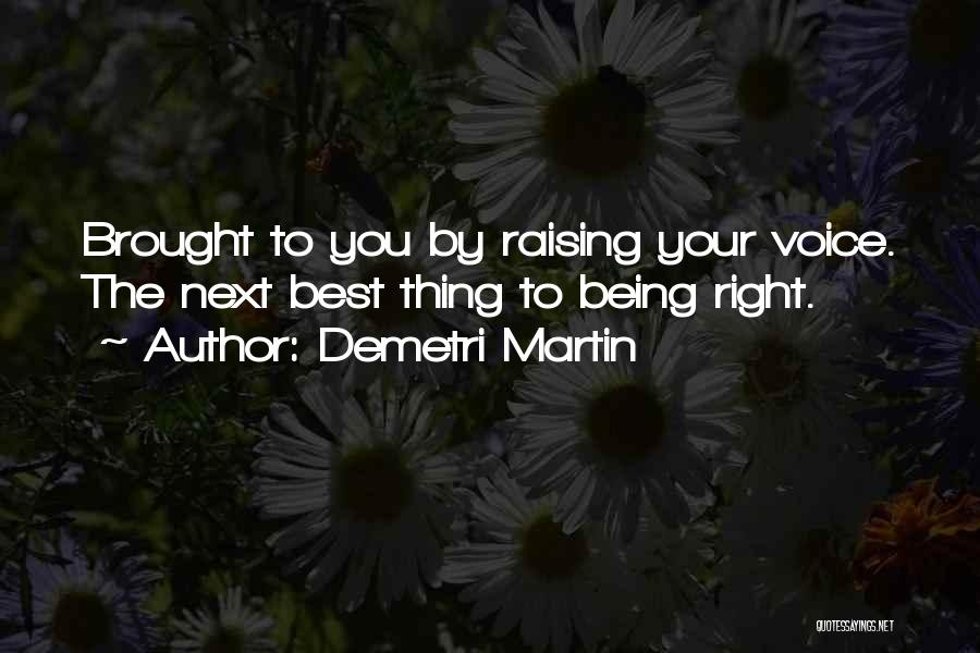 Demetri Martin Quotes: Brought To You By Raising Your Voice. The Next Best Thing To Being Right.