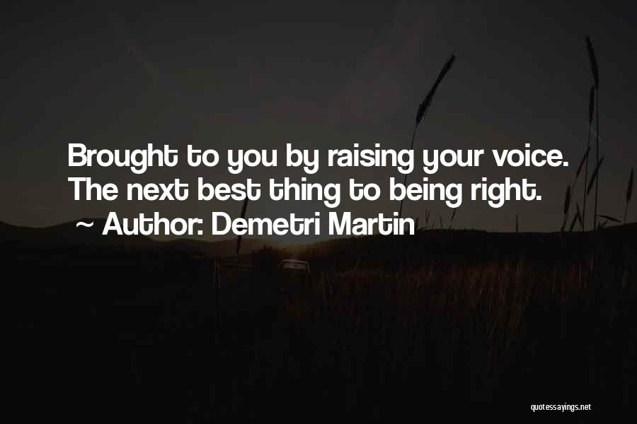 Demetri Martin Quotes: Brought To You By Raising Your Voice. The Next Best Thing To Being Right.