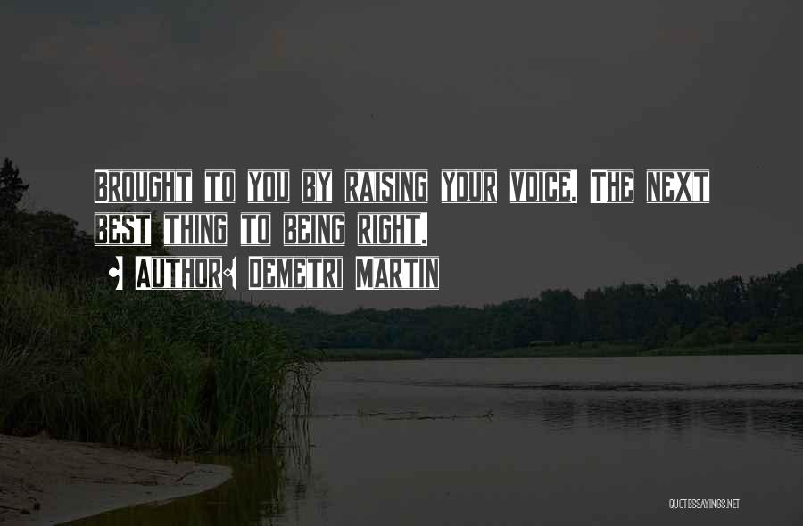 Demetri Martin Quotes: Brought To You By Raising Your Voice. The Next Best Thing To Being Right.