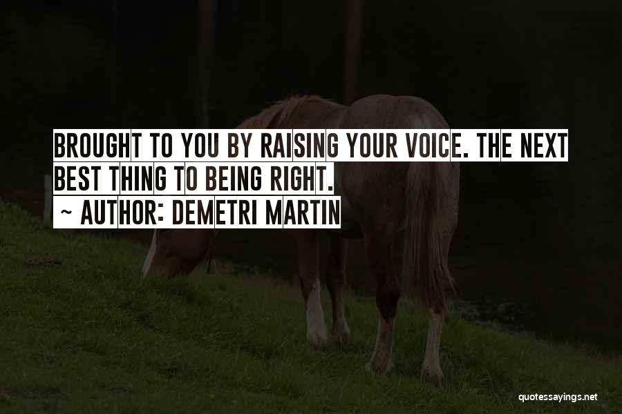 Demetri Martin Quotes: Brought To You By Raising Your Voice. The Next Best Thing To Being Right.