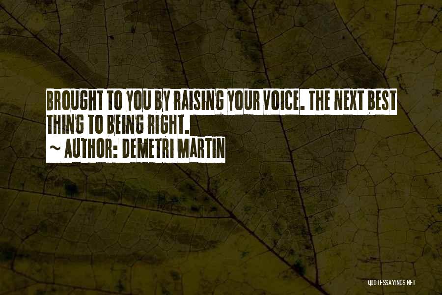 Demetri Martin Quotes: Brought To You By Raising Your Voice. The Next Best Thing To Being Right.