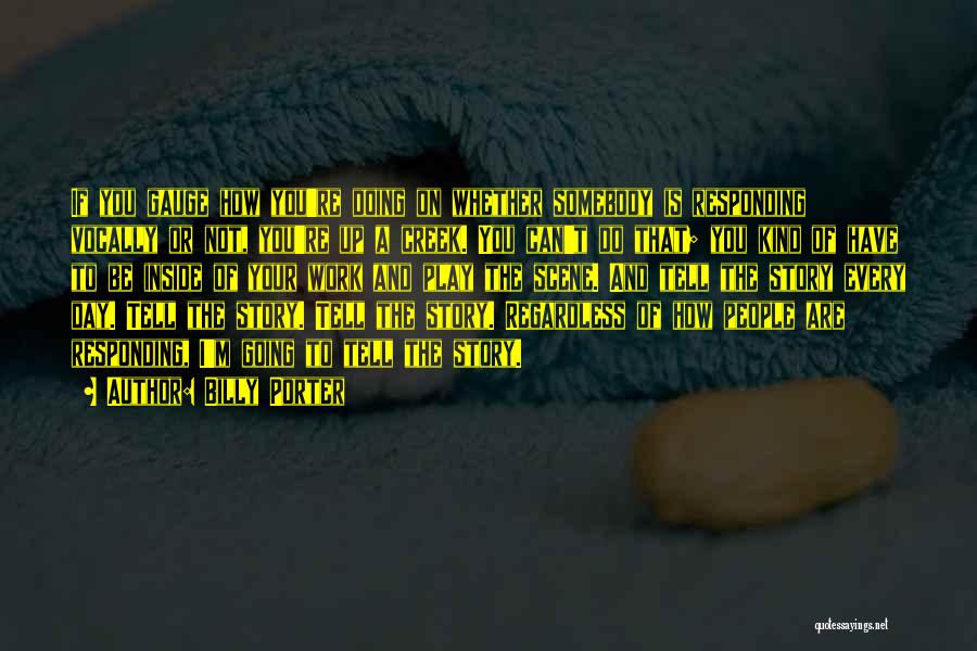Billy Porter Quotes: If You Gauge How You're Doing On Whether Somebody Is Responding Vocally Or Not, You're Up A Creek. You Can't