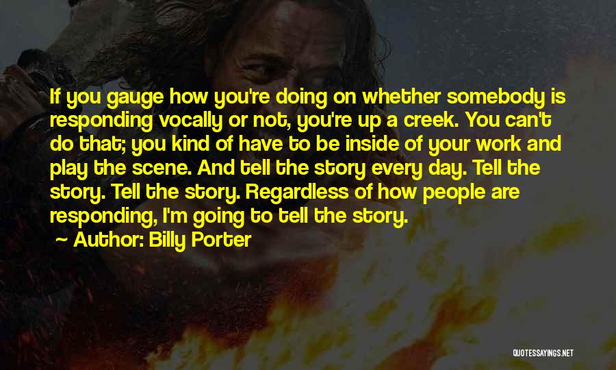 Billy Porter Quotes: If You Gauge How You're Doing On Whether Somebody Is Responding Vocally Or Not, You're Up A Creek. You Can't