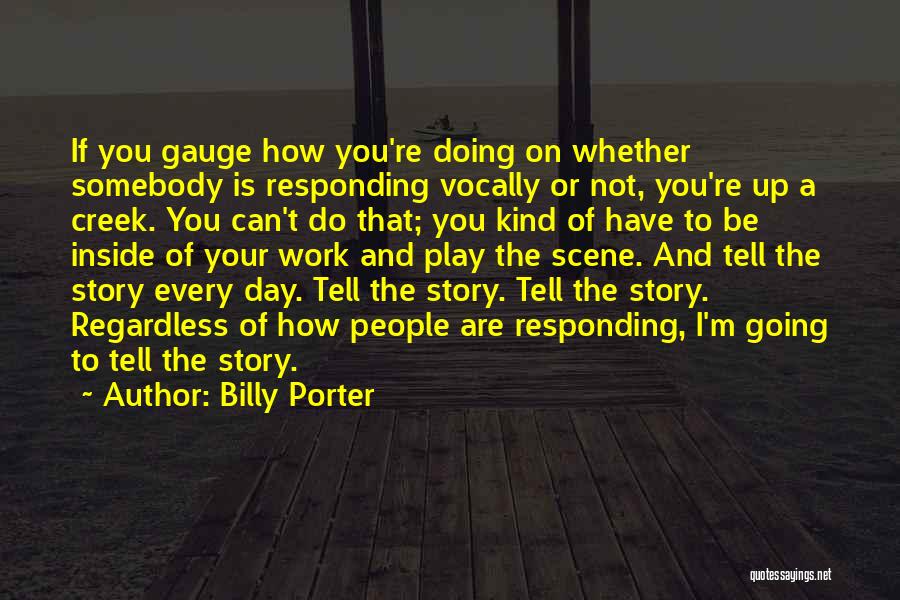 Billy Porter Quotes: If You Gauge How You're Doing On Whether Somebody Is Responding Vocally Or Not, You're Up A Creek. You Can't