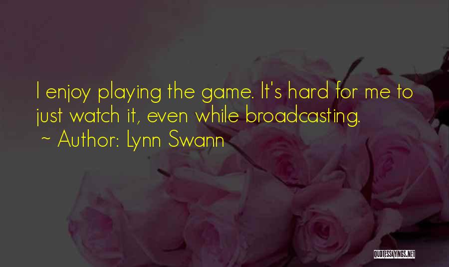 Lynn Swann Quotes: I Enjoy Playing The Game. It's Hard For Me To Just Watch It, Even While Broadcasting.