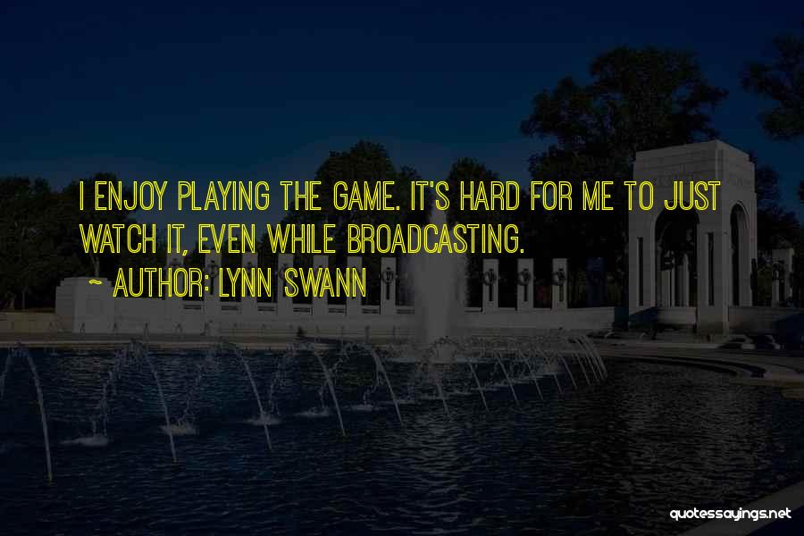Lynn Swann Quotes: I Enjoy Playing The Game. It's Hard For Me To Just Watch It, Even While Broadcasting.
