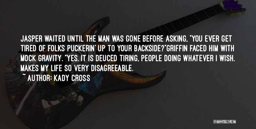 Kady Cross Quotes: Jasper Waited Until The Man Was Gone Before Asking, You Ever Get Tired Of Folks Puckerin' Up To Your Backside?griffin