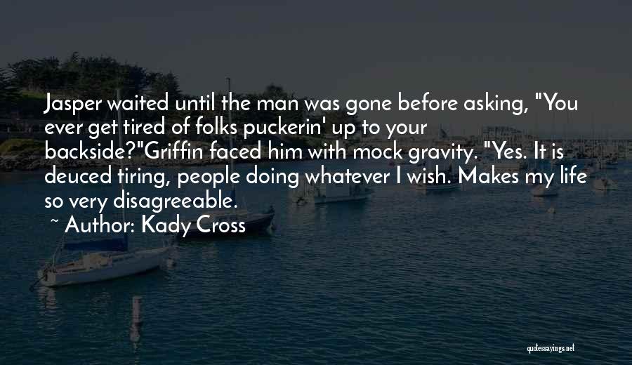 Kady Cross Quotes: Jasper Waited Until The Man Was Gone Before Asking, You Ever Get Tired Of Folks Puckerin' Up To Your Backside?griffin