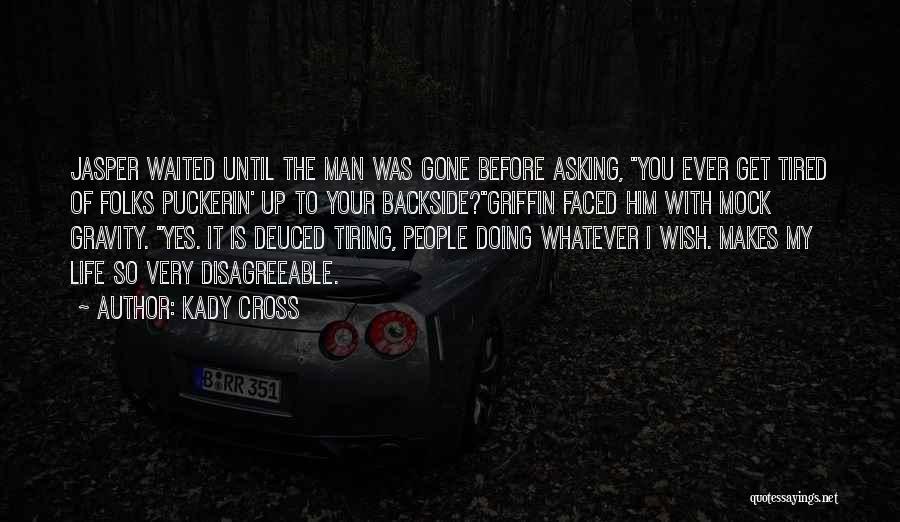 Kady Cross Quotes: Jasper Waited Until The Man Was Gone Before Asking, You Ever Get Tired Of Folks Puckerin' Up To Your Backside?griffin